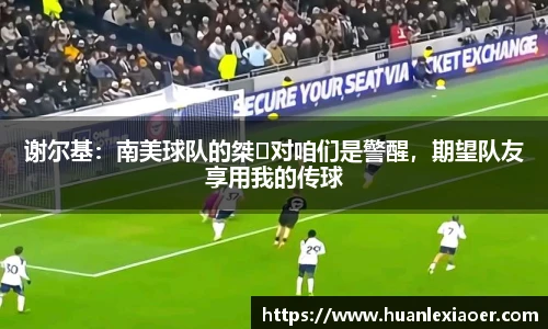 谢尔基：南美球队的桀对咱们是警醒，期望队友享用我的传球